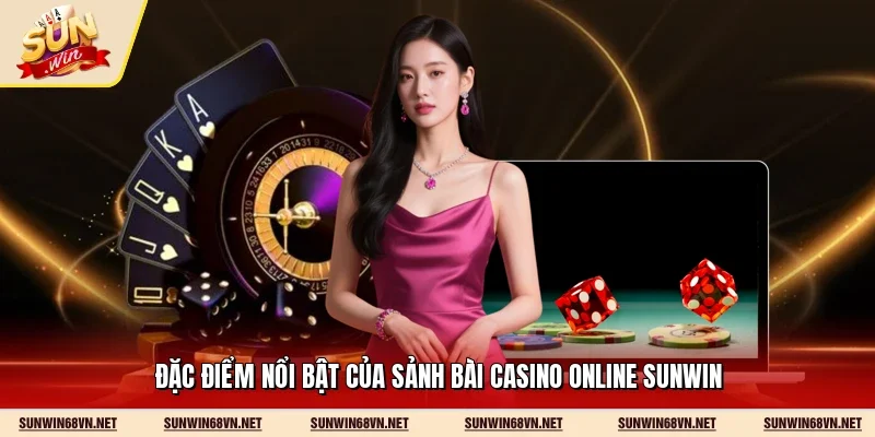 Đặc điểm nổi bật của sảnh bài casino online Sunwin
