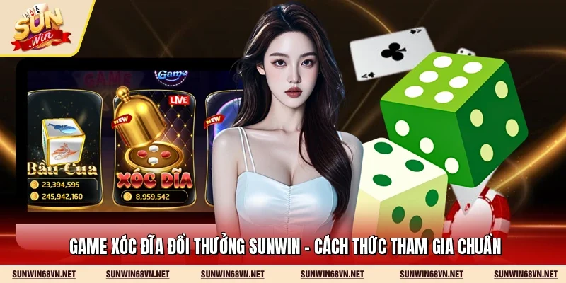 Game Xóc Đĩa Đổi Thưởng Sunwin - Cách Thức Tham Gia Chuẩn