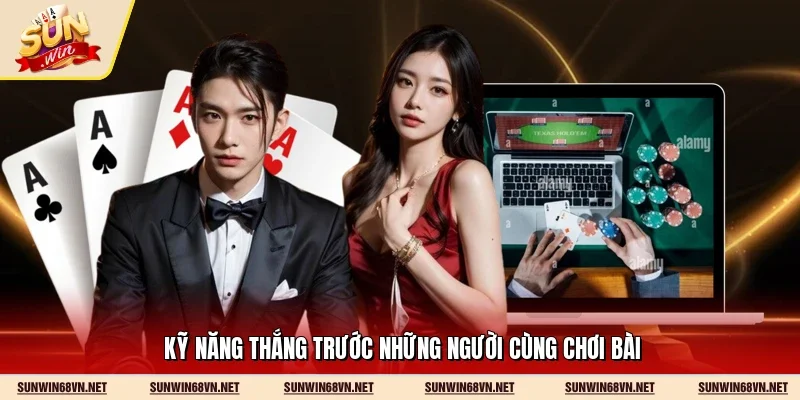 Poker Sunwin - Trò Chơi Trí Tuệ Đỉnh Cao Nhất 2026 4 Sunwin Kỹ năng thắng trước những người cùng chơi bài