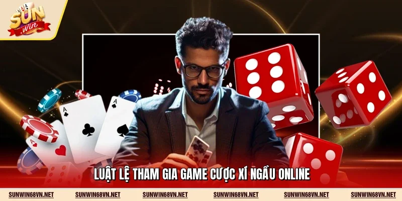 Luật lệ tham gia game cược xí ngầu online