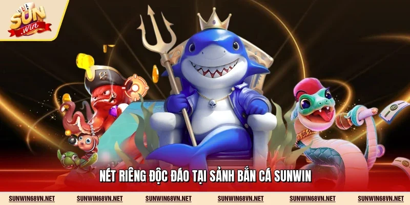 Bắn Cá Sunwin - Tuyệt Phẩm Giải Trí Giữa Lòng Đại Dương 10 Sunwin Nét riêng độc đáo tại sảnh bắn cá Sunwin