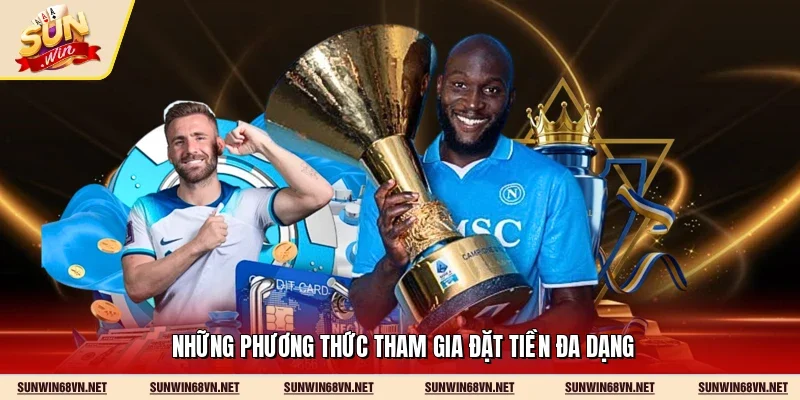 Những phương thức tham gia đặt tiền đa dạng